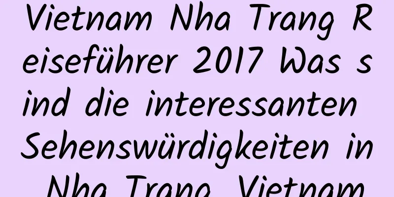 Vietnam Nha Trang Reiseführer 2017 Was sind die interessanten Sehenswürdigkeiten in Nha Trang, Vietnam