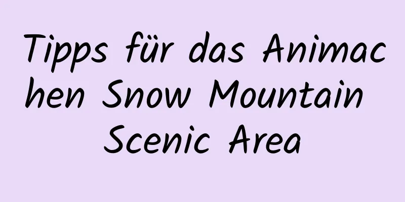 Tipps für das Animachen Snow Mountain Scenic Area