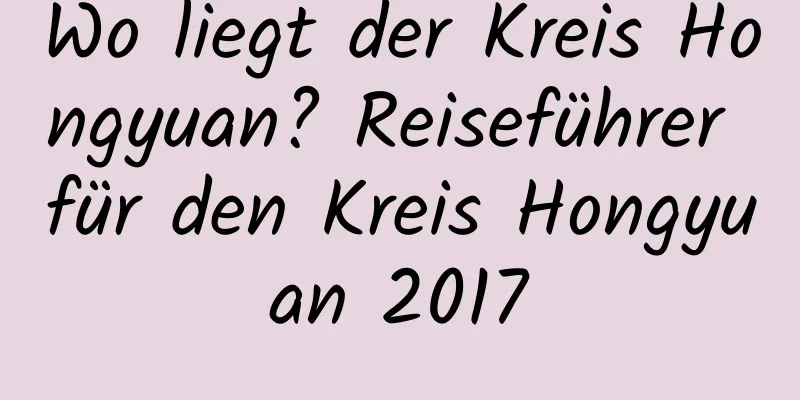 Wo liegt der Kreis Hongyuan? Reiseführer für den Kreis Hongyuan 2017