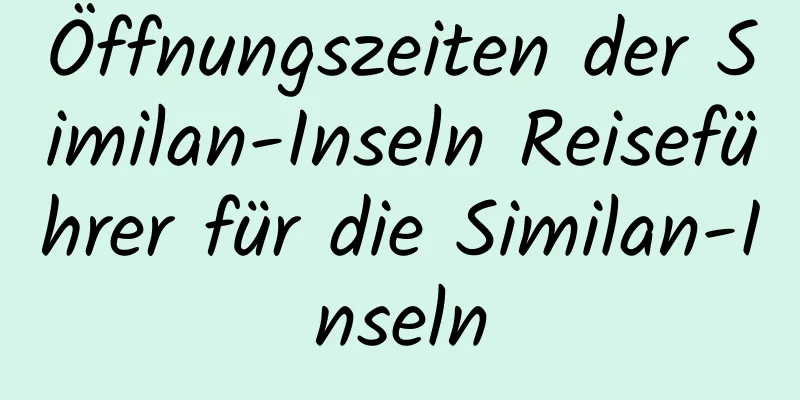 Öffnungszeiten der Similan-Inseln Reiseführer für die Similan-Inseln