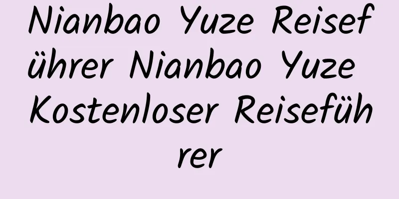 Nianbao Yuze Reiseführer Nianbao Yuze Kostenloser Reiseführer