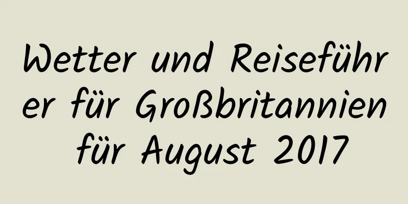 Wetter und Reiseführer für Großbritannien für August 2017