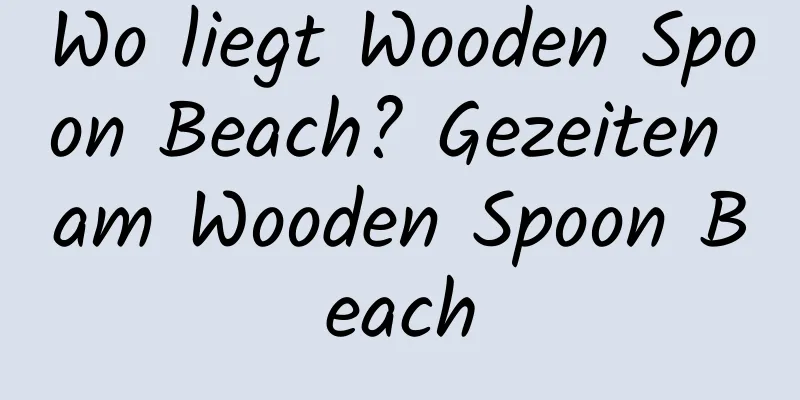 Wo liegt Wooden Spoon Beach? Gezeiten am Wooden Spoon Beach