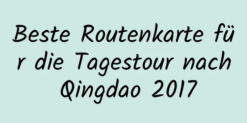 Beste Routenkarte für die Tagestour nach Qingdao 2017