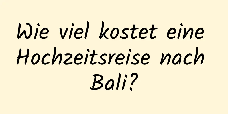 Wie viel kostet eine Hochzeitsreise nach Bali?