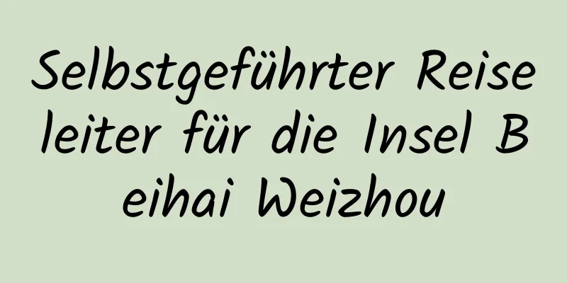 Selbstgeführter Reiseleiter für die Insel Beihai Weizhou