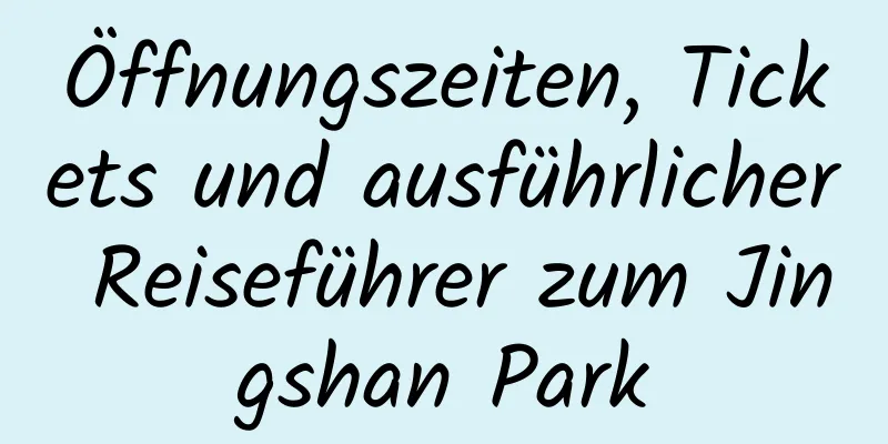 Öffnungszeiten, Tickets und ausführlicher Reiseführer zum Jingshan Park