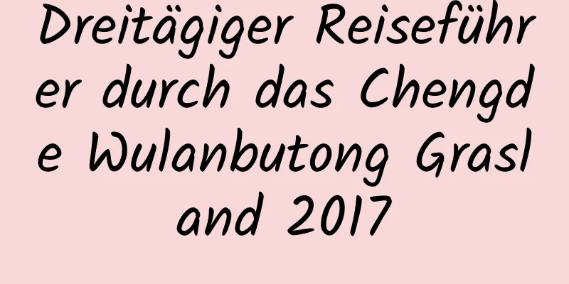 Dreitägiger Reiseführer durch das Chengde Wulanbutong Grasland 2017