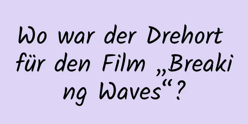 Wo war der Drehort für den Film „Breaking Waves“?