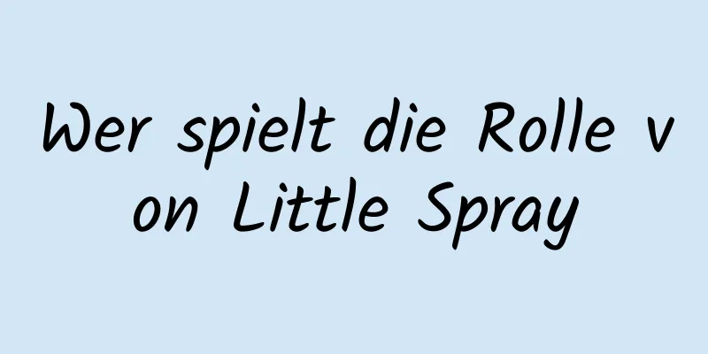 Wer spielt die Rolle von Little Spray