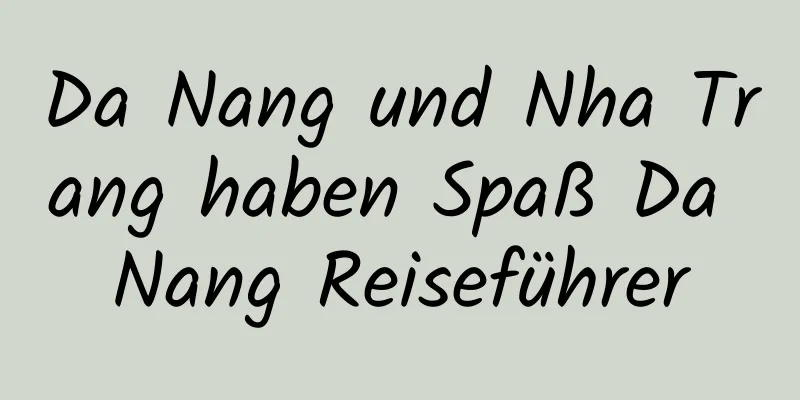 Da Nang und Nha Trang haben Spaß Da Nang Reiseführer