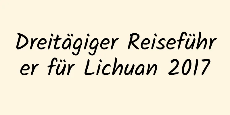 Dreitägiger Reiseführer für Lichuan 2017