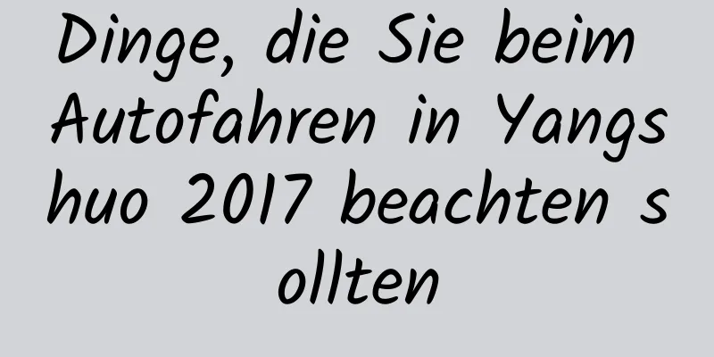 Dinge, die Sie beim Autofahren in Yangshuo 2017 beachten sollten