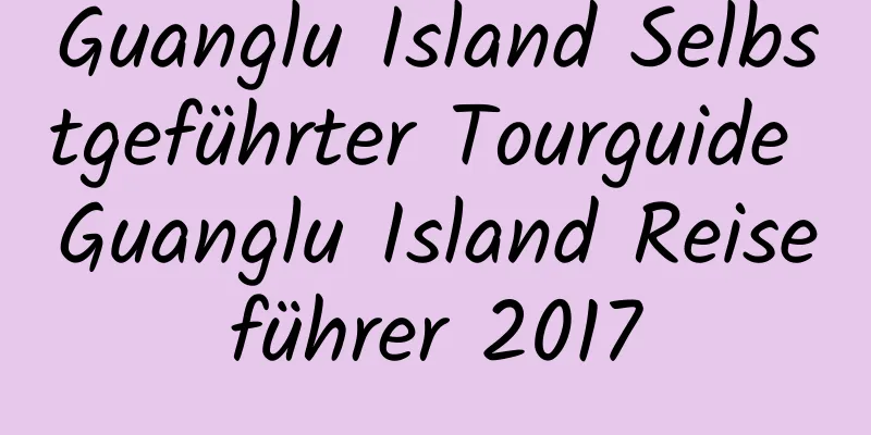 Guanglu Island Selbstgeführter Tourguide Guanglu Island Reiseführer 2017