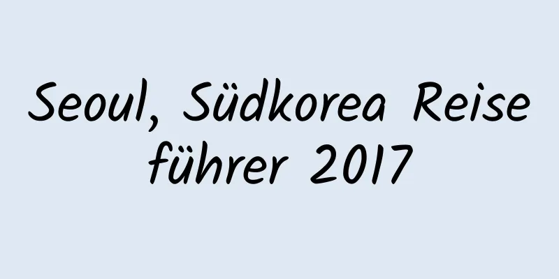 Seoul, Südkorea Reiseführer 2017