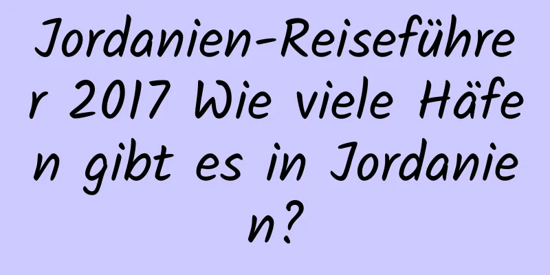 Jordanien-Reiseführer 2017 Wie viele Häfen gibt es in Jordanien?