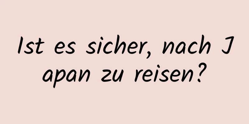 Ist es sicher, nach Japan zu reisen?