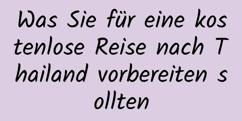 Was Sie für eine kostenlose Reise nach Thailand vorbereiten sollten