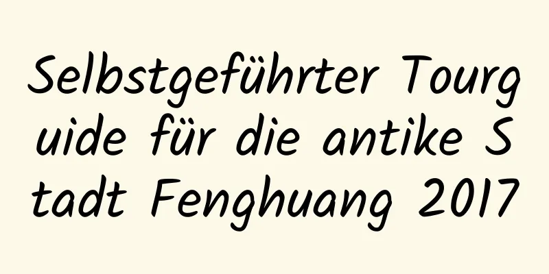 Selbstgeführter Tourguide für die antike Stadt Fenghuang 2017