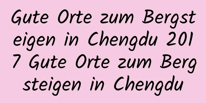 Gute Orte zum Bergsteigen in Chengdu 2017 Gute Orte zum Bergsteigen in Chengdu