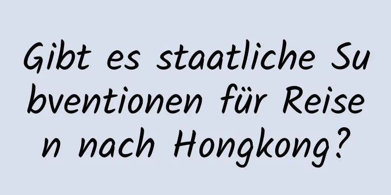 Gibt es staatliche Subventionen für Reisen nach Hongkong?