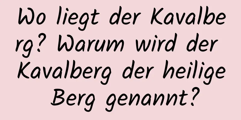 Wo liegt der Kavalberg? Warum wird der Kavalberg der heilige Berg genannt?