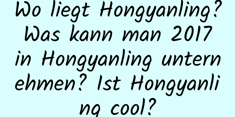 Wo liegt Hongyanling? Was kann man 2017 in Hongyanling unternehmen? Ist Hongyanling cool?