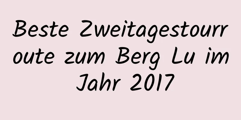 Beste Zweitagestourroute zum Berg Lu im Jahr 2017