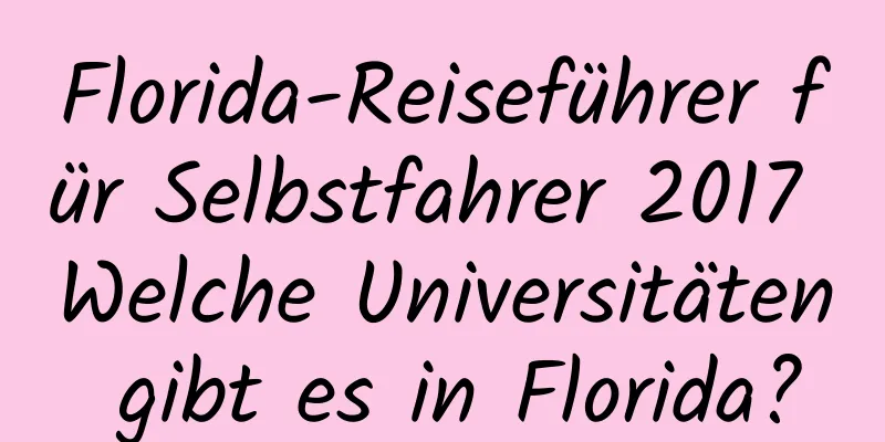 Florida-Reiseführer für Selbstfahrer 2017 Welche Universitäten gibt es in Florida?