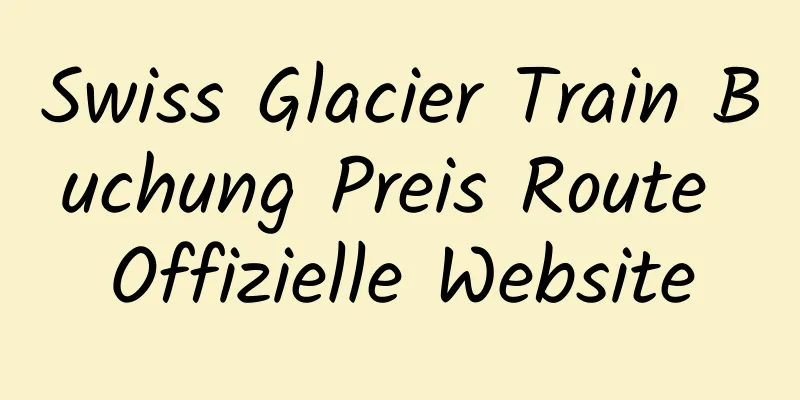 Swiss Glacier Train Buchung Preis Route Offizielle Website