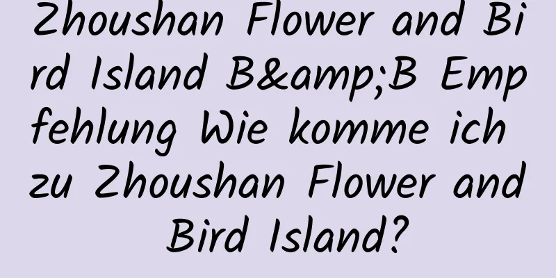 Zhoushan Flower and Bird Island B&B Empfehlung Wie komme ich zu Zhoushan Flower and Bird Island?