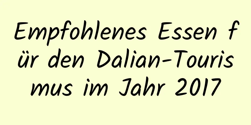 Empfohlenes Essen für den Dalian-Tourismus im Jahr 2017