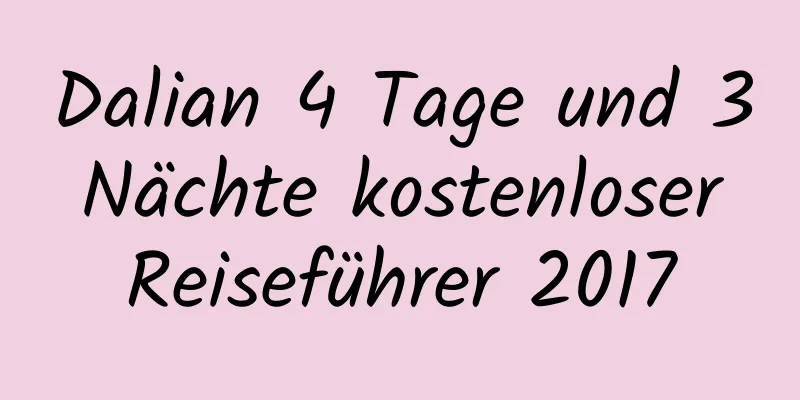 Dalian 4 Tage und 3 Nächte kostenloser Reiseführer 2017