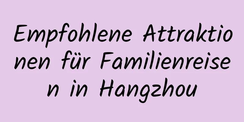 Empfohlene Attraktionen für Familienreisen in Hangzhou