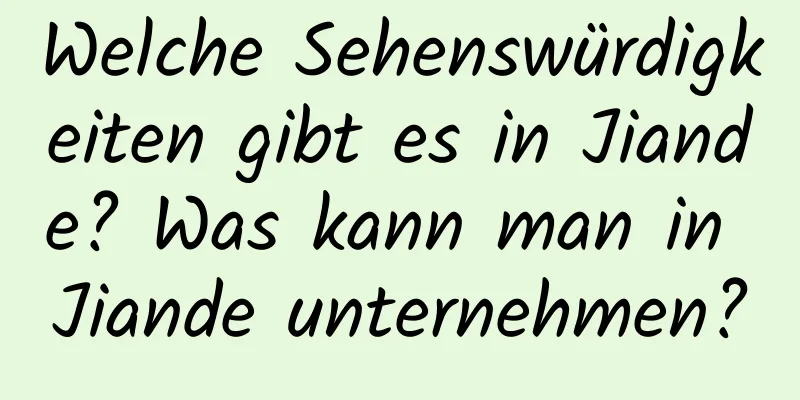 Welche Sehenswürdigkeiten gibt es in Jiande? Was kann man in Jiande unternehmen?