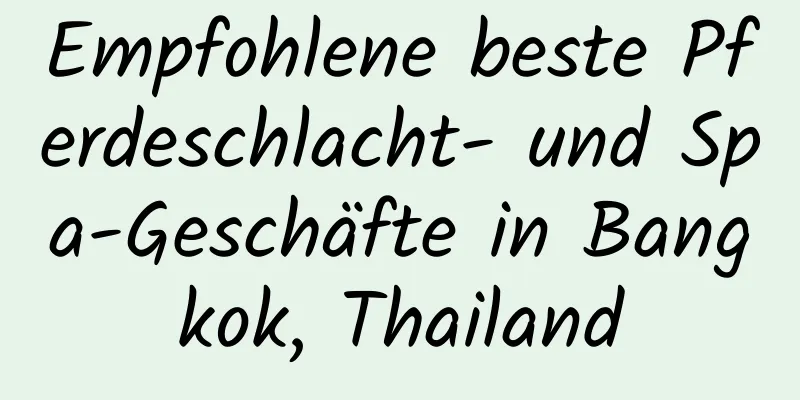 Empfohlene beste Pferdeschlacht- und Spa-Geschäfte in Bangkok, Thailand