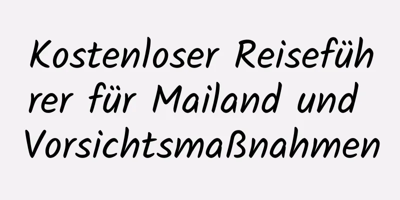 Kostenloser Reiseführer für Mailand und Vorsichtsmaßnahmen