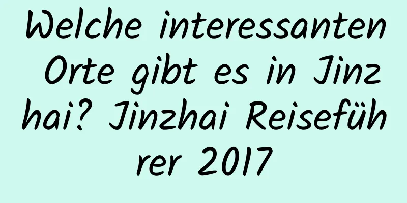 Welche interessanten Orte gibt es in Jinzhai? Jinzhai Reiseführer 2017