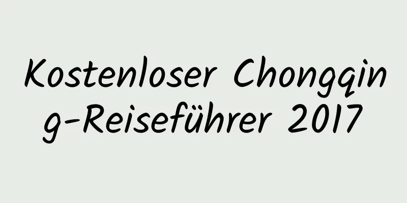 Kostenloser Chongqing-Reiseführer 2017