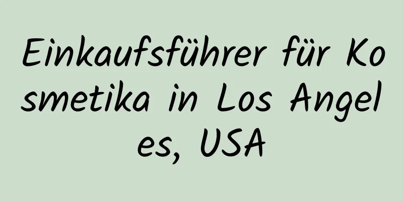 Einkaufsführer für Kosmetika in Los Angeles, USA