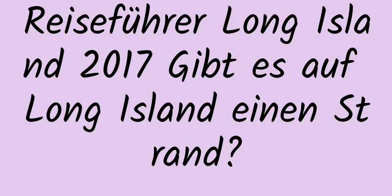 Reiseführer Long Island 2017 Gibt es auf Long Island einen Strand?