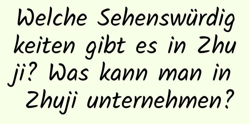 Welche Sehenswürdigkeiten gibt es in Zhuji? Was kann man in Zhuji unternehmen?