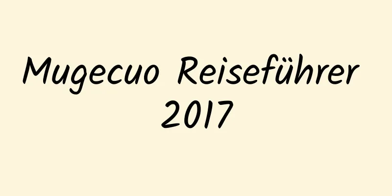 Mugecuo Reiseführer 2017