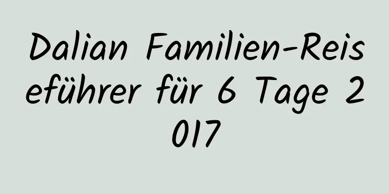 Dalian Familien-Reiseführer für 6 Tage 2017