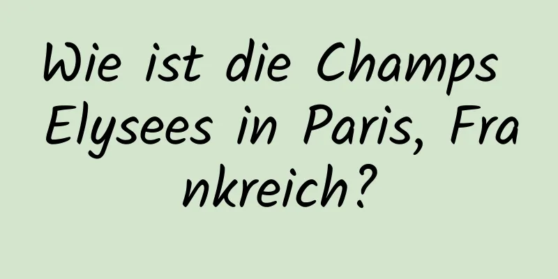 Wie ist die Champs Elysees in Paris, Frankreich?