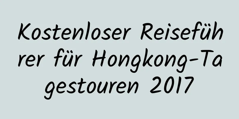 Kostenloser Reiseführer für Hongkong-Tagestouren 2017