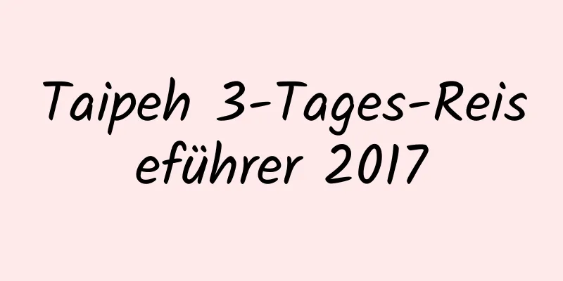 Taipeh 3-Tages-Reiseführer 2017