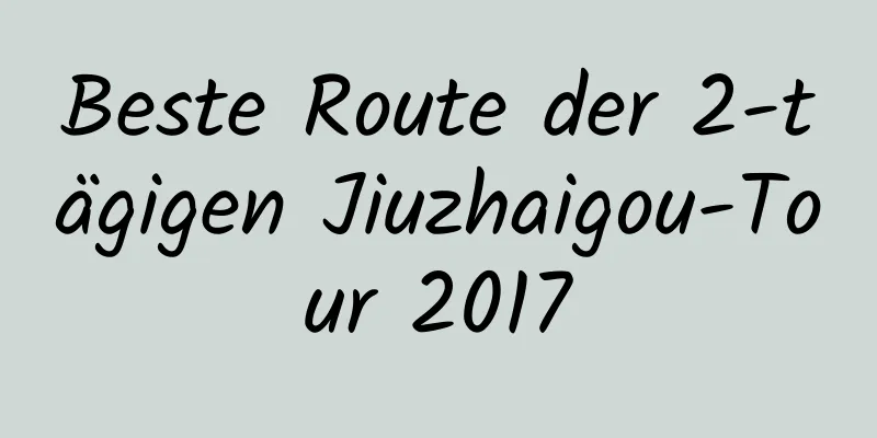 Beste Route der 2-tägigen Jiuzhaigou-Tour 2017