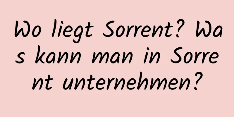 Wo liegt Sorrent? Was kann man in Sorrent unternehmen?