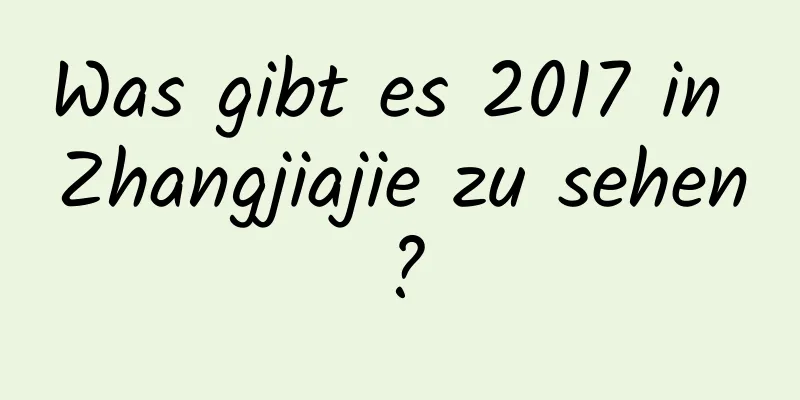 Was gibt es 2017 in Zhangjiajie zu sehen?